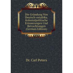 Книга Die Gründung Von Deutsch-ostafrika. Kolonialpolitische Erinnerungen Und Betrachtungen (German Edition)
Книга Die Gründung Von Deutsch-ostafrika. Kolonialpolitische Erinnerungen Und Betrachtungen (German Edition)