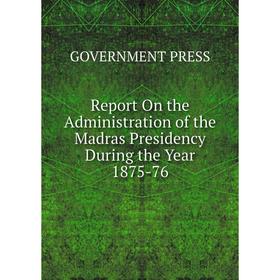Книга Report On the Administration of the Madras Presidency During the Year 1875-76
Книга Report On the Administration of the Madras Presidency During the Year 1875-76