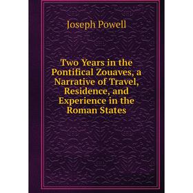 Книга Two Years in the Pontifical Zouaves, a Narrative of Travel, Residence, and Experience in the Roman States
Книга Two Years in the Pontifical Zouaves, a Narrative of Travel, Residence, and Experience in the Roman States