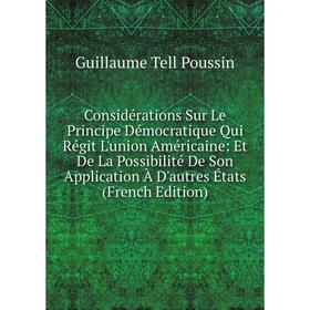 Книга Considérations Sur Le Principe Démocratique Qui Régit L'union Américaine: Et De La Possibilité De Son Application À D'autres États (French Editi
Книга Considérations Sur Le Principe Démocratique Qui Régit L'union Américaine: Et De La Possibilité De Son Application À D'autres États (French Editi