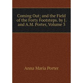 Книга Coming Out; and the Field of the Forty Footsteps. by J. and A.M. Porter, Volume 3
Книга Coming Out; and the Field of the Forty Footsteps. by J. and A.M. Porter, Volume 3