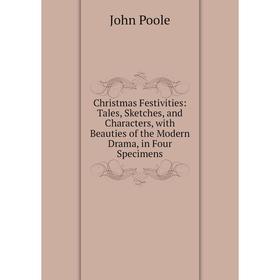 Книга Christmas Festivities: Tales, Sketches, and Characters, with Beauties of the Modern Drama, in Four Specimens
Книга Christmas Festivities: Tales, Sketches, and Characters, with Beauties of the Modern Drama, in Four Specimens