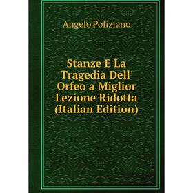 Книга Stanze E La Tragedia Dell' Orfeo a Miglior Lezione Ridotta (Italian Edition)
Книга Stanze E La Tragedia Dell' Orfeo a Miglior Lezione Ridotta (Italian Edition)