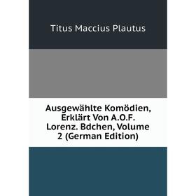Книга Ausgewählte Komödien, Erklärt Von A.O.F. Lorenz. Bdchen, Volume 2 (German Edition)
Книга Ausgewählte Komödien, Erklärt Von A.O.F. Lorenz. Bdchen, Volume 2 (German Edition)