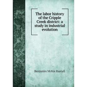 Книга The labor history of the Cripple Creek district: a study in industrial evolution
Книга The labor history of the Cripple Creek district: a study in industrial evolution