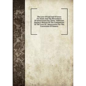 Книга The Love Of God And Of Jesus For Souls And The Blessedness Of Intercession For Them: Addresses During A Retreat Of The Companions Of The Love Of
Книга The Love Of God And Of Jesus For Souls And The Blessedness Of Intercession For Them: Addresses During A Retreat Of The Companions Of The Love Of