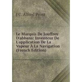 Книга Le Marquis De Jouffroy D'abbans: Inventeur De L'application De La Vapeur À La Navigation
Книга Le Marquis De Jouffroy D'abbans: Inventeur De L'application De La Vapeur À La Navigation