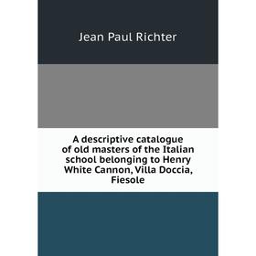 Книга A descriptive catalogue of old masters of the Italian school belonging to Henry White Cannon, Villa Doccia, Fiesole
Книга A descriptive catalogue of old masters of the Italian school belonging to Henry White Cannon, Villa Doccia, Fiesole