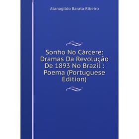 Книга Sonho No Cárcere: Dramas Da Revolução De 1893 No Brazil: Poema (Portuguese Edition)
Книга Sonho No Cárcere: Dramas Da Revolução De 1893 No Brazil: Poema (Portuguese Edition)