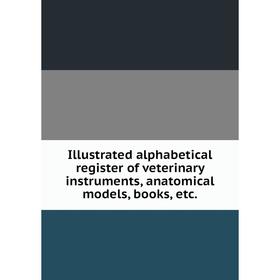 Книга Illustrated alphabetical register of veterinary instruments, anatomical models, books, etc.
Книга Illustrated alphabetical register of veterinary instruments, anatomical models, books, etc.