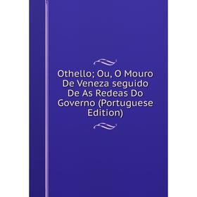 Книга Othello; Ou, O Mouro De Veneza seguido De As Redeas Do Governo (Portuguese Edition)
Книга Othello; Ou, O Mouro De Veneza seguido De As Redeas Do Governo (Portuguese Edition)