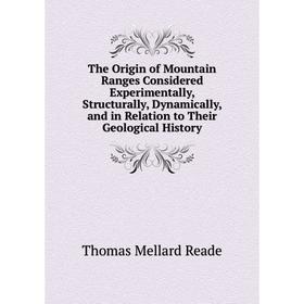 Книга The Origin of Mountain Ranges Considered Experimentally, Structurally, Dynamically, and in Relation to Their Geological History
Книга The Origin of Mountain Ranges Considered Experimentally, Structurally, Dynamically, and in Relation to Their Geological History