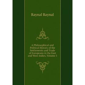 Книга A Philosophical and Political History of the Settlements and Trade of Europeans in the East and West Indies, Volume 5
Книга A Philosophical and Political History of the Settlements and Trade of Europeans in the East and West Indies, Volume 5