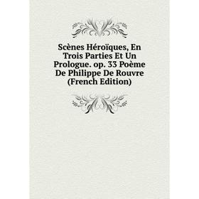 Книга Scènes Héroïques, En Trois Parties Et Un Prologue. op. 33 Poème De Philippe De Rouvre (French Edition)
Книга Scènes Héroïques, En Trois Parties Et Un Prologue. op. 33 Poème De Philippe De Rouvre (French Edition)