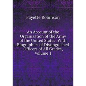 Книга An Account of the Organization of the Army of the United States: With Biographies of Distinguished Officers of All Grades, Volume 1
Книга An Account of the Organization of the Army of the United States: With Biographies of Distinguished Officers of All Grades, Volume 1
