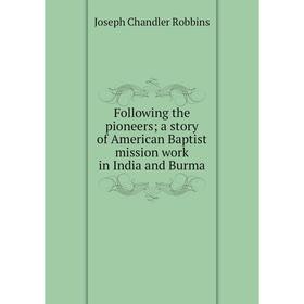 Книга Following the pioneers; a story of American Baptist mission work in India and Burma
Книга Following the pioneers; a story of American Baptist mission work in India and Burma