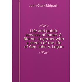 Книга Life and public services of James G Blaine together with a sketch of the life of Gen John A Logan
Книга Life and public services of James G Blaine together with a sketch of the life of Gen John A Logan