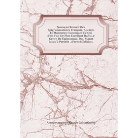 Книга Nouveau Recueil Des Epigrammatistes François, Anciens et moderne s: Contenant Ce Qui S'est Fait De Plus Excellent Dans Le Genre De Épigramme, Du
Книга Nouveau Recueil Des Epigrammatistes François, Anciens et moderne s: Contenant Ce Qui S'est Fait De Plus Excellent Dans Le Genre De Épigramme, Du