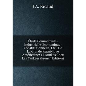 Книга Étude Commerciale-Industrielle-Economique-Constitutionnelle, Etc., De La Grande Republique Américaine: 17 Annèes Chez Les Yankees (French Editio
Книга Étude Commerciale-Industrielle-Economique-Constitutionnelle, Etc., De La Grande Republique Américaine: 17 Annèes Chez Les Yankees (French Editio