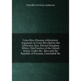 Книга Costa Rica-Panama Arbitration: Argument of Costa Rica Before the Arbitrator, Hon. Edward Douglass White, Chief Justice of the United States, Und
Книга Costa Rica-Panama Arbitration: Argument of Costa Rica Before the Arbitrator, Hon. Edward Douglass White, Chief Justice of the United States, Und