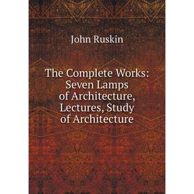 Книга The Complete Works: Seven Lamps of Architecture, Lectures, Study of Architecture
Книга The Complete Works: Seven Lamps of Architecture, Lectures, Study of Architecture