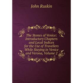 Книга The Stones of Venice: Introductory Chapters and Local Indices for the Use of Travellers While Staying in Venice and Verona, Volume 2
Книга The Stones of Venice: Introductory Chapters and Local Indices for the Use of Travellers While Staying in Venice and Verona, Volume 2
