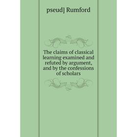 Книга The claims of classical learning examined and refuted by argument, and by the confessions of scholars
Книга The claims of classical learning examined and refuted by argument, and by the confessions of scholars