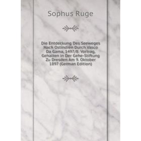 Книга Die Entdeckung Des Seeweges Nach Ostindien Durch Vasco Da Gama, 1497/8: Vortrag, Gehalten in Der Gehe-Stiftung Zu Dresden Am 9. Oktober 1897 (Ge
Книга Die Entdeckung Des Seeweges Nach Ostindien Durch Vasco Da Gama, 1497/8: Vortrag, Gehalten in Der Gehe-Stiftung Zu Dresden Am 9. Oktober 1897 (Ge