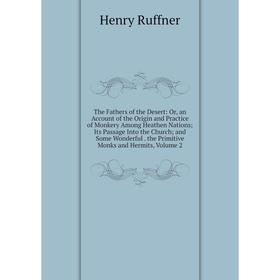 Книга The Fathers of the Desert: Or, an Account of the Origin and Practice of Monkery Among Heathen Nations; Its Passage Into the Church; and Some Won
Книга The Fathers of the Desert: Or, an Account of the Origin and Practice of Monkery Among Heathen Nations; Its Passage Into the Church; and Some Won