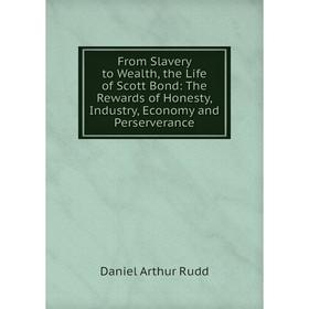 Книга From Slavery to Wealth, the Life of Scott Bond: The Rewards of Honesty, Industry, Economy and Perserverance
Книга From Slavery to Wealth, the Life of Scott Bond: The Rewards of Honesty, Industry, Economy and Perserverance