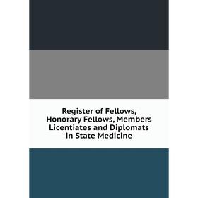 Книга Register of Fellows, Honorary Fellows, Members Licentiates and Diplomats in State Medicine
Книга Register of Fellows, Honorary Fellows, Members Licentiates and Diplomats in State Medicine