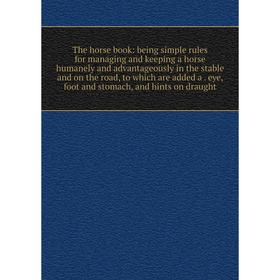 Книга The horse book: being simple rules for managing and keeping a horse humanely and advantageously in the stable and on the road, to which are adde
Книга The horse book: being simple rules for managing and keeping a horse humanely and advantageously in the stable and on the road, to which are adde