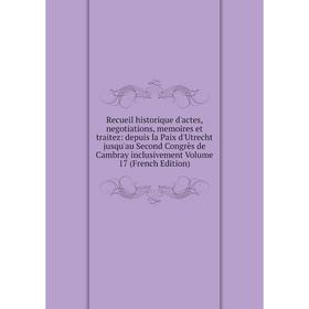 Книга Recueil historique d'actes, negotiations, memoires et traitez: depuis la Paix d'Utrecht jusqu'au Second Congrès de Cambray inclusivement Volume
Книга Recueil historique d'actes, negotiations, memoires et traitez: depuis la Paix d'Utrecht jusqu'au Second Congrès de Cambray inclusivement Volume