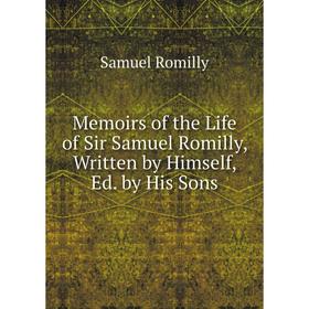 Книга Memoirs of the Life of Sir Samuel Romilly, Written by Himself, Ed by His Sons
Книга Memoirs of the Life of Sir Samuel Romilly, Written by Himself, Ed by His Sons