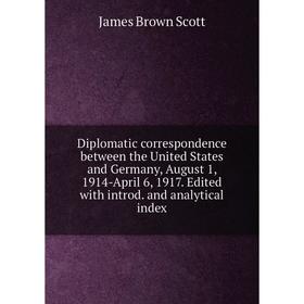 Книга Diplomatic correspondence between the United States and Germany, August 1, 1914-April 6, 1917. Edited with introd. and analytical index
Книга Diplomatic correspondence between the United States and Germany, August 1, 1914-April 6, 1917. Edited with introd. and analytical index
