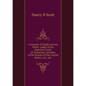 Книга A memoir of Hugh Lawson White judge of the Supreme Court of Tennessee, member of the Senate of the United States, etc., etc
Книга A memoir of Hugh Lawson White judge of the Supreme Court of Tennessee, member of the Senate of the United States, etc., etc