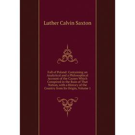 Книга Fall of Poland: Containing an Analytical and a Philosophical Account of the Causes Which Conspired in the Ruin of That Nation, with a History of
Книга Fall of Poland: Containing an Analytical and a Philosophical Account of the Causes Which Conspired in the Ruin of That Nation, with a History of