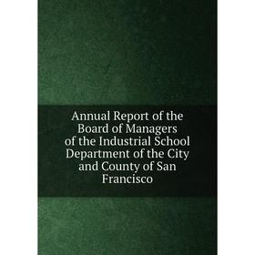 Книга Annual Report of the Board of Managers of the Industrial School Department of the City and County of San Francisco
Книга Annual Report of the Board of Managers of the Industrial School Department of the City and County of San Francisco