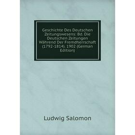 Книга Geschichte Des Deutschen Zeitungswesens: Bd. Die Deutschen Zeitungen Während Der Fremdherrschaft (1792-1814). 1902 (German Edition)
Книга Geschichte Des Deutschen Zeitungswesens: Bd. Die Deutschen Zeitungen Während Der Fremdherrschaft (1792-1814). 1902 (German Edition)