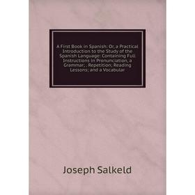 Книга A First Book in Spanish: Or, a Practical Introduction to the Study of the Spanish Language: Containing Full Instructions in Pronunciation, a Gra
Книга A First Book in Spanish: Or, a Practical Introduction to the Study of the Spanish Language: Containing Full Instructions in Pronunciation, a Gra