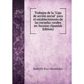 Книга Trabajos de la Liga de acción social para el establecimiento de las escuelas rurales en Yucatan (Spanish Edition)
Книга Trabajos de la Liga de acción social para el establecimiento de las escuelas rurales en Yucatan (Spanish Edition)