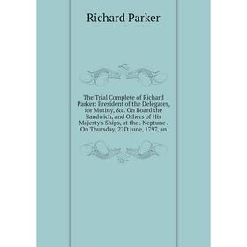 Книга The Trial Complete of Richard Parker: President of the Delegates, for Mutiny, c. On Board the Sandwich, and Others of His Majesty's Ships, at t
Книга The Trial Complete of Richard Parker: President of the Delegates, for Mutiny, c. On Board the Sandwich, and Others of His Majesty's Ships, at t
