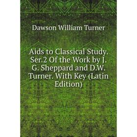 Книга Aids to Classical Study. Ser.2 Of the Work by J.G. Sheppard and D.W. Turner. With Key (Latin Edition)
Книга Aids to Classical Study. Ser.2 Of the Work by J.G. Sheppard and D.W. Turner. With Key (Latin Edition)