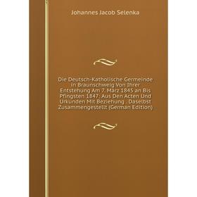 Книга Die Deutsch-Katholische Germeinde in Braunschweig Von Ihrer Entstehung Am 7. März 1845 an Bis Pfingsten 1847: Aus Den Acten Und Urkunden Mit Bez
Книга Die Deutsch-Katholische Germeinde in Braunschweig Von Ihrer Entstehung Am 7. März 1845 an Bis Pfingsten 1847: Aus Den Acten Und Urkunden Mit Bez
