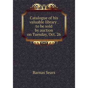 Книга Catalogue of his valuable library. to be sold by auction on Tuesday, Oct. 26
Книга Catalogue of his valuable library. to be sold by auction on Tuesday, Oct. 26