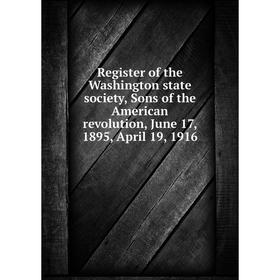 Книга Register of the Washington state society, Sons of the American revolution, June 17, 1895, April 19, 1916
Книга Register of the Washington state society, Sons of the American revolution, June 17, 1895, April 19, 1916