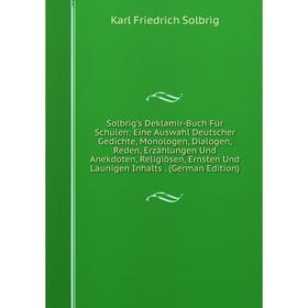 Книга Solbrig's Deklamir-Buch Für Schulen: Eine Auswahl Deutscher Gedichte, Monologen, Dialogen, Reden, Erzählungen Und Anekdoten, Religiösen, Ernsten
Книга Solbrig's Deklamir-Buch Für Schulen: Eine Auswahl Deutscher Gedichte, Monologen, Dialogen, Reden, Erzählungen Und Anekdoten, Religiösen, Ernsten