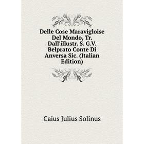 Книга Delle Cose Maravigloise Del Mondo, Tr. Dall'illustr. S. G.V. Belprato Conte Di Anversa Sic. (Italian Edition)
Книга Delle Cose Maravigloise Del Mondo, Tr. Dall'illustr. S. G.V. Belprato Conte Di Anversa Sic. (Italian Edition)
