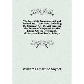 Книга The Interstate Commerce Act and Federal Anti-Trust Laws: Including the Sherman Act; the Act Creating the Bureau of Corporations; the Elkins Act;
Книга The Interstate Commerce Act and Federal Anti-Trust Laws: Including the Sherman Act; the Act Creating the Bureau of Corporations; the Elkins Act;