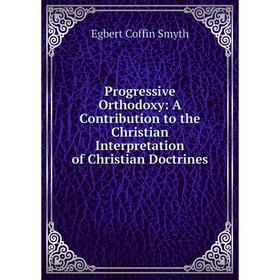 Книга Progressive Orthodoxy: A Contribution to the Christian Interpretation of Christian Doctrines
Книга Progressive Orthodoxy: A Contribution to the Christian Interpretation of Christian Doctrines
